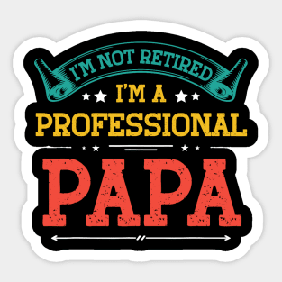 I'm Not Retired A Professional Papa Tee Fathers Day Gift Sticker